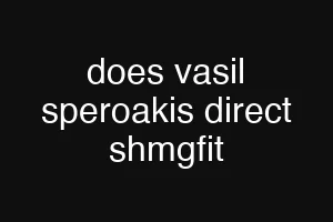 does vasil speroakis direct shmgfit
