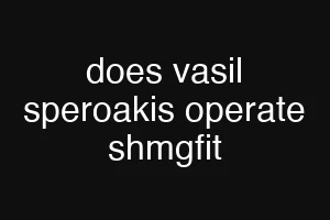 does vasil speroakis operate shmgfit