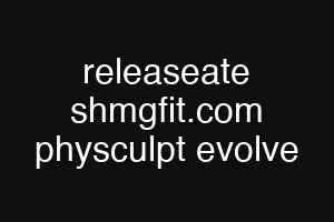 releaseate shmgfit.com physculpt evolve